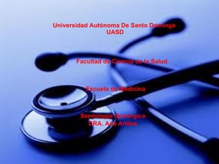 Universidad Autónoma De Santo Domingo  UASD Semiología Quirúrgica  DRA. Ana Artiles  Facultad de Ciencia de la Salud  Escuela de Medicina   