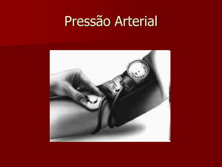 Pressão Arterial
 