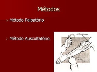 Métodos
 Método   Palpatório



 Método   Auscultatório
 