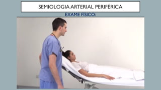SEMIOLOGIA ARTERIAL PERIFÉRICA
EXAME FÍSICO:
 