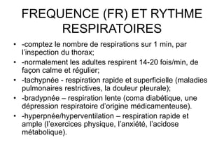 FREQUENCE (FR) ET RYTHME
RESPIRATOIRES
• -comptez le nombre de respirations sur 1 min, par
l’inspection du thorax;
• -norm...