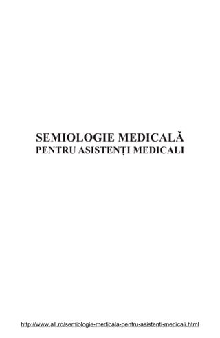 SEMIOLOGIE MEDICALĂ
PENTRU ASISTENȚI MEDICALI
http://www.all.ro/semiologie-medicala-pentru-asistenti-medicali.html
 