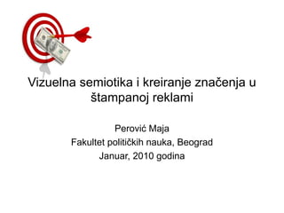 Vizuelna semiotika i kreiranje značenja u
           štampanoj reklami

                 Perović Maja
       Fakultet političkih nauka, Beograd
             Januar, 2010 godina
 