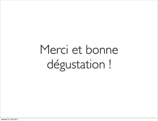 Merci et bonne
                      dégustation !



samedi 21 mai 2011
 