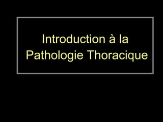 Introduction à la
Pathologie Thoracique
 