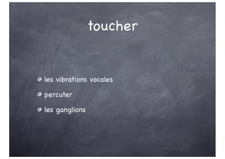 toucher
les vibrations vocales
percuter
les ganglions
 