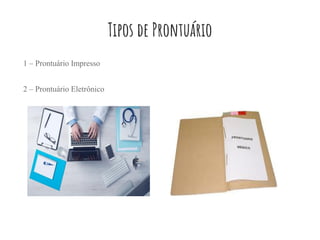 Tipos de Prontuário
1 – Prontuário Impresso
2 – Prontuário Eletrônico
 