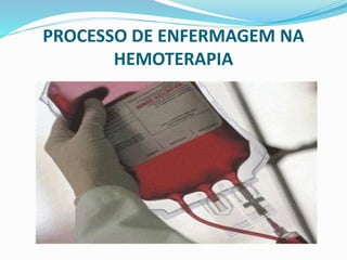 PROCESSO DE ENFERMAGEM NA
HEMOTERAPIA
 
