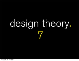 design theory.
                    7

mercredi, 25 mai 2011
 