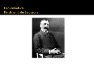 La Semiótica Ferdinand de Saussure,[object Object]