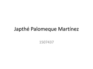 JapthéPalomeque Martínez 1507437 