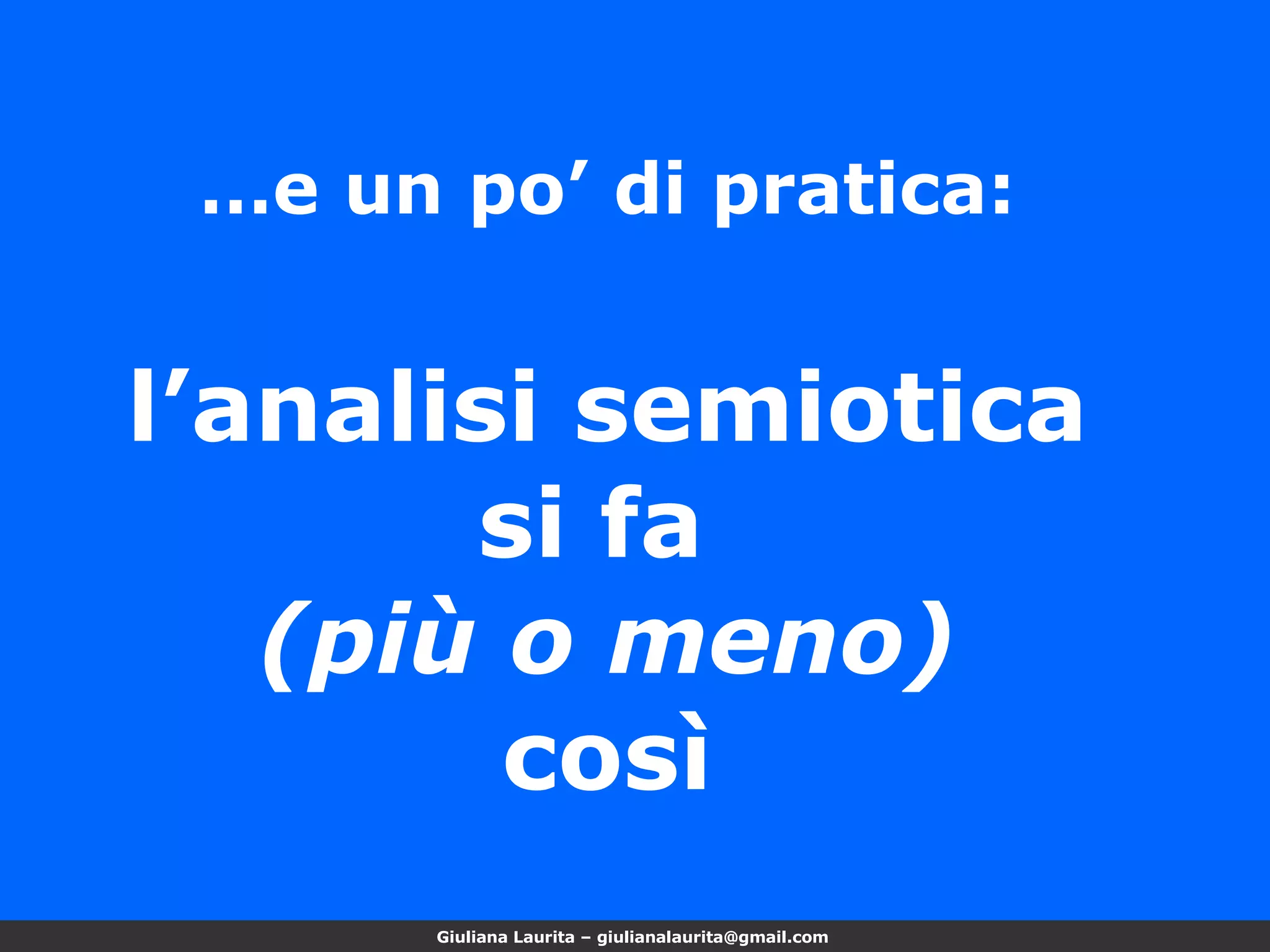 … e un po’ di pratica: l’analisi semiotica  si fa  (più o meno) così 