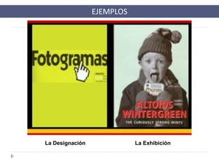 EJEMPLOS
La Designación La Exhibición
 
