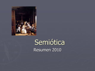 Semiótica
Resumen 2010
 