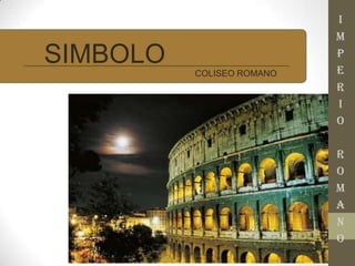 SIMBOLO
COLISEO ROMANO
I
M
P
E
R
I
O
R
O
M
A
N
O
 