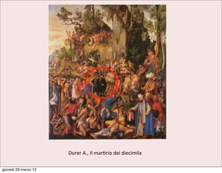 Durer	
  A.,	
  Il	
  marrio	
  dei	
  diecimila

giovedì 29 marzo 12
 