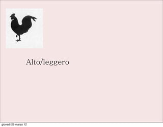 Alto/leggero




giovedì 29 marzo 12
 