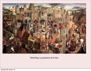Memling,	
  La	
  passione	
  di	
  Cristo




giovedì 29 marzo 12
 