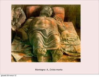 Mantegna	
  	
  A.,	
  Cristo	
  morto

giovedì 29 marzo 12
 
