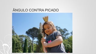 ÂNGULO CONTRA PICADO
 