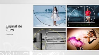 Espiral de
Ouro
Exemplos
 