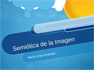Semiótica de la Imagen  María José Andrade  
