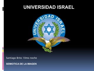 UNIVERSIDAD ISRAEL Santiago Brito 10mo noche SEMIOTICA DE LA IMAGEN 