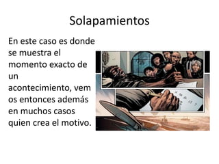 SolapamientosEn este caso es donde se muestra el momento exacto de un acontecimiento, vemos entonces además en muchos casos quien crea el motivo. 