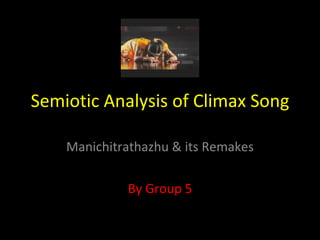 Semiotic Analysis of Climax Song Manichitrathazhu & its Remakes By Group 5 