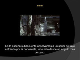 En la escena subsecuente observamos a un señor de traje
entrando por la portezuela, todo esto desde un ángulo mas
                         cercano.
 