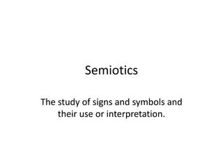 Semiotics The study of signs and symbols and their use or interpretation. 
