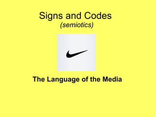 Signs and Codes  (semiotics) The Language of the Media 