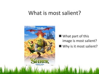 What is most salient?
 What part of this
image is most salient?
 Why is it most salient?
 