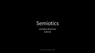 Semiotics
Jonathan Bowman
8/29/18
Version number 1.0.0
 