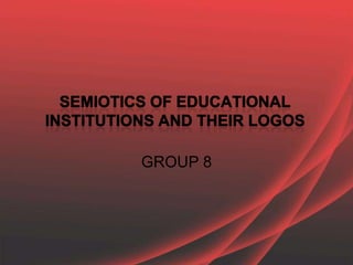 Semiotics of Educational Institutions and their logos GROUP 8 
