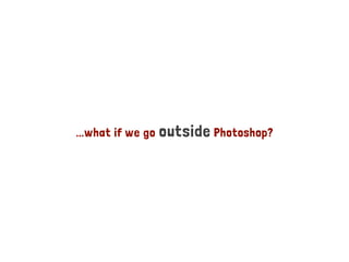 ...what if we go outside Photoshop?
 