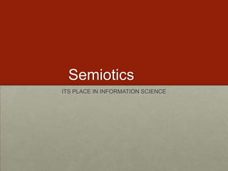 Semiotics
ITS PLACE IN INFORMATION SCIENCE
 