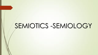SEMIOTICS -SEMIOLOGY
 