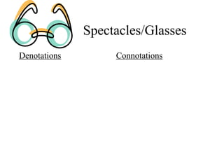 Spectacles/Glasses
Denotations

Connotations

 