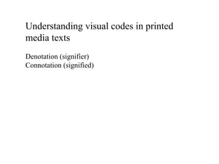 Understanding visual codes in printed
media texts
Denotation (signifier)
Connotation (signified)

 