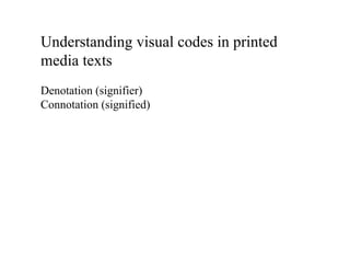 Understanding visual codes in printed media texts Denotation (signifier) Connotation (signified) 