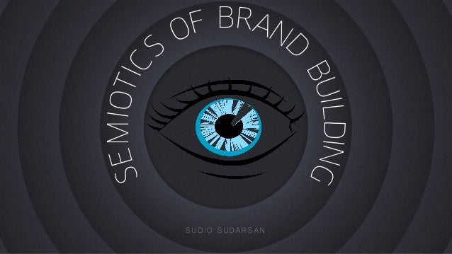 SEMIOTIC
S
OF BRAN
D
BUILDING
S U D I O S U D A R S A N
 