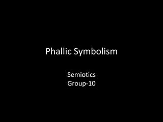Phallic Symbolism Semiotics Group-10 
