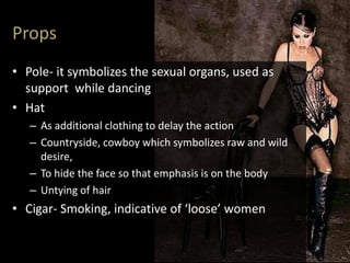 Nakedness as a natural vesture of woman resulting in the end to regaining a perfectly chaste state of the flesh“Tease" -  slowness of undressing  using various tacticsDelay tactics includeAdditional clothes being removed Putting clothes or hands in front of just undressed body parts, such as breasts or between the legsEmphasizing  act of undressing with sexually suggestive movement