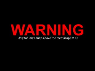 WARNING,[object Object],Only for individuals above the mental age of 18,[object Object]