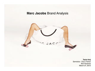 Marc Jacobs Brand Analysis




                                          Tania Araj
                             Semiotics - Prof. Franco
                                        IED Florence
                                     March 27, 2012
 