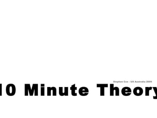 10 Minute Theory Stephen Cox - UX Australia 2009 