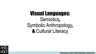 Visual Language: Semiotics, Symbolic Anthropology, & Cultural Literacy
Visual Languages:
Semiotics,
Symbolic Anthropology,
& Cultural Literacy
 