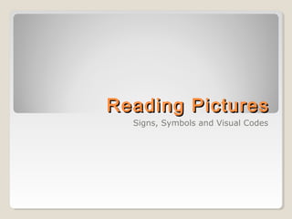 Reading PicturesReading Pictures
Signs, Symbols and Visual Codes
 