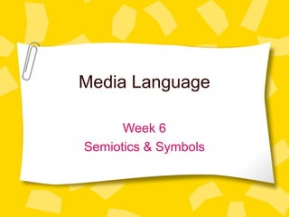 Media Language
Week 6
Semiotics & Symbols

 